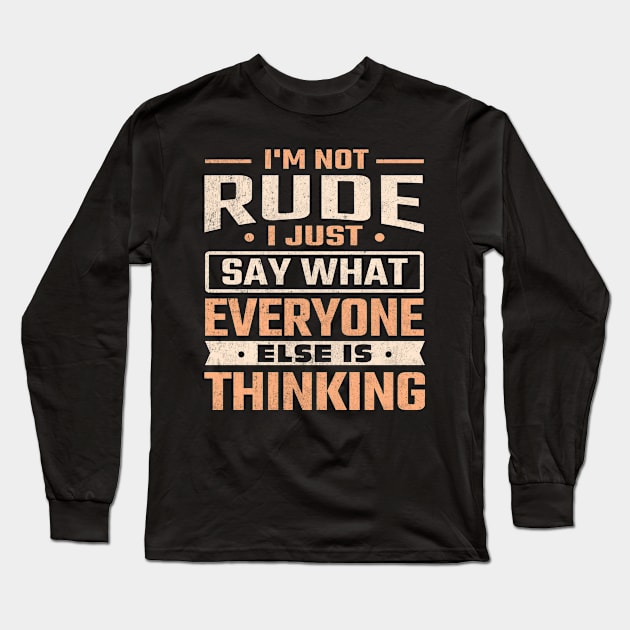 I'm not rude I just say what everyone else is thinking Long Sleeve T-Shirt by TheDesignDepot